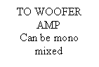 Text Box: TO WOOFER AMPCan be mono mixed