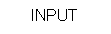 Text Box: INPUT