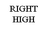 Text Box: RIGHT HIGH