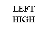 Text Box: LEFT HIGH