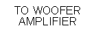 Text Box: TO WOOFERAMPLIFIER
