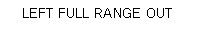 Text Box: LEFT FULL RANGE OUT
