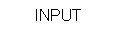 Text Box: INPUT