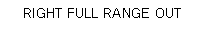 Text Box: RIGHT FULL RANGE OUT