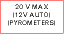 Text Box: 20 V MAX(12V AUTO)(PYROMETERS)