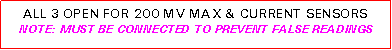 Text Box: ALL 3 OPEN FOR 200 MV MAX & CURRENT SENSORSNOTE: MUST BE CONNECTED TO PREVENT FALSE READINGS