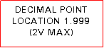 Text Box: DECIMAL POINT LOCATION 1.999 (2V MAX)