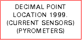Text Box: DECIMAL POINT LOCATION 1999. (CURRENT SENSORS)(PYROMETERS)